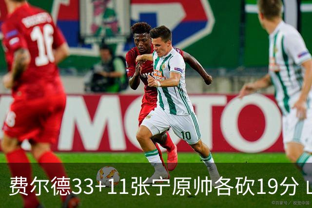 费尔德33+11张宁原帅各砍19分 山西力克肯帝亚